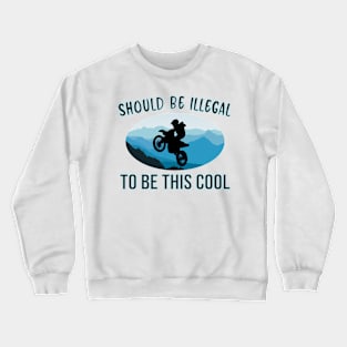 SHOULD BE ILLEGAL - BUT ITS NOT COOL MOUNTAIN BIKER -DIRTBIKE STICKER T-SHIRT Crewneck Sweatshirt